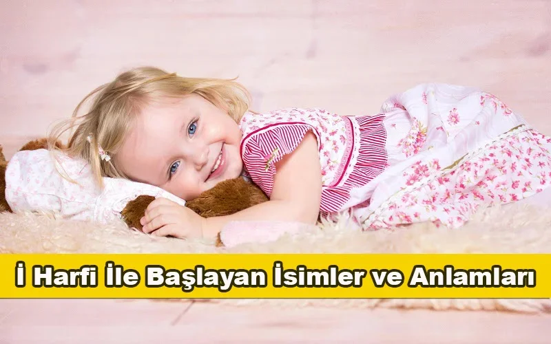 İ Harfi İle Başlayan İsimler Ve Anlamları - Guzele.com